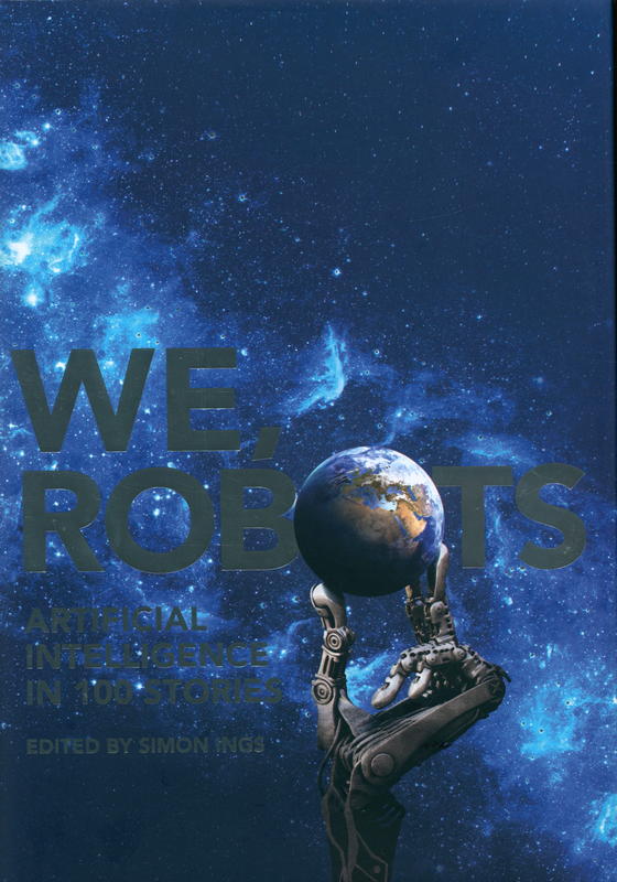 We, robots : artificial intelligence in 100 stories / edited by Simon Ings cover
