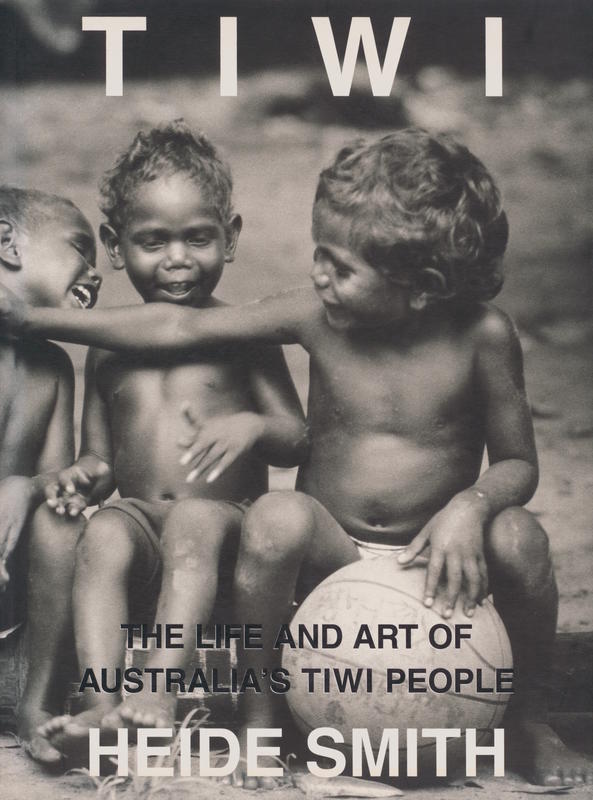 Tiwi : the life and art of Australia's Tiwi people / Heide Smith ; introduction by Lionel Hudson cover