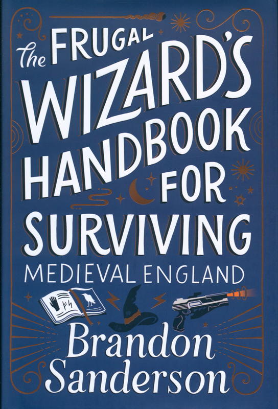 The frugal wizard's handbook for surviving Medieval England / Brandon Sanderson ; illustrations by Steve Argyle cover