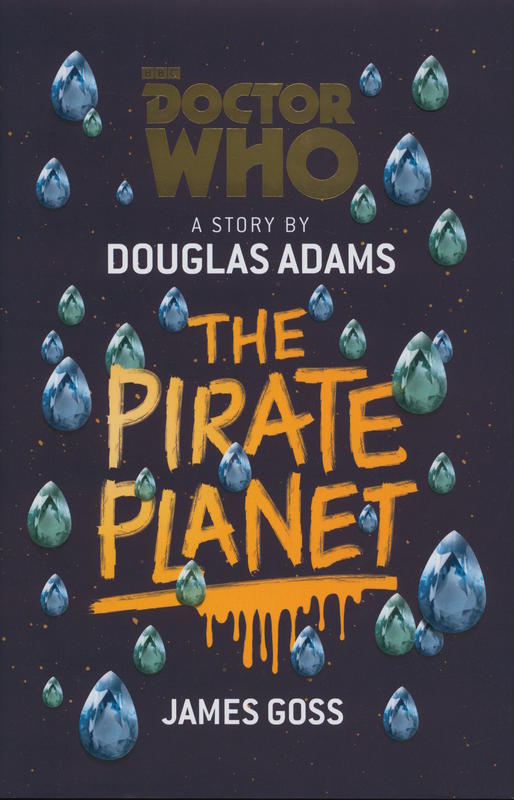 Doctor Who : the pirate planet / based on the first draft scripts by Douglas Adams ; James Goss cover