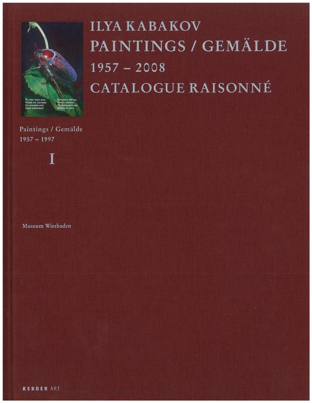 Ilya Kabakov : Paintings / Gemalde 1957-2008 : catalogue raisonne : volume I : paintings 1957-1997 /​ edited by Renate Petzinger and Emilia Kabakov ; essays by Robert Storr and Boris Groys cover