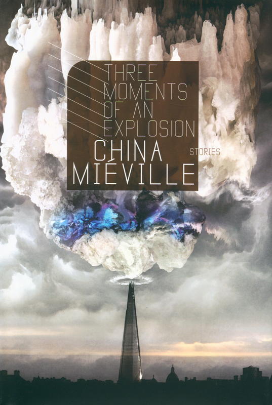 Three moments of an explosion : stories / China Miéville cover
