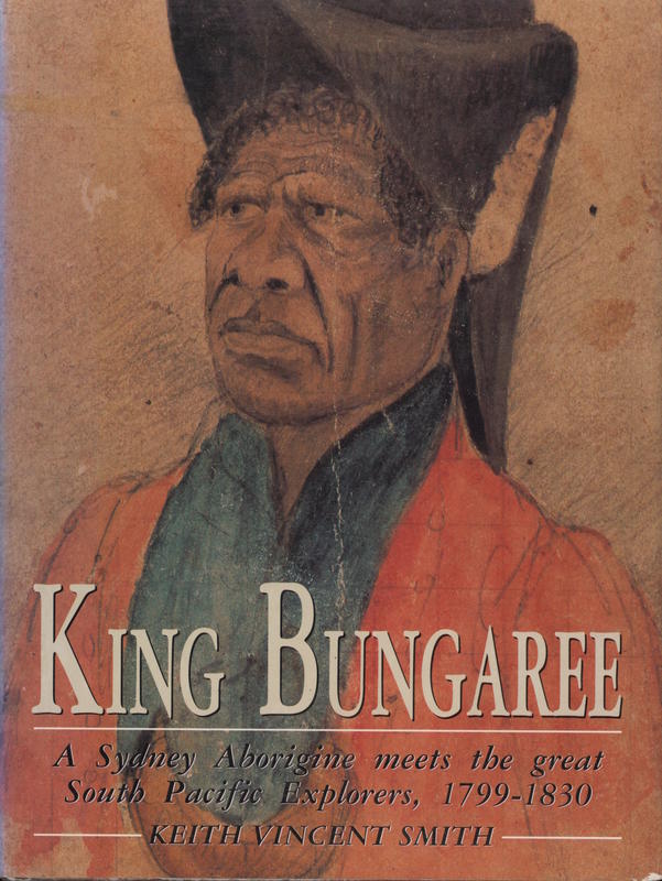 King Bungaree : a Sydney Aborigine meets the great South Pacific explorers, 1799-1830 / Keith Vincent Smith cover