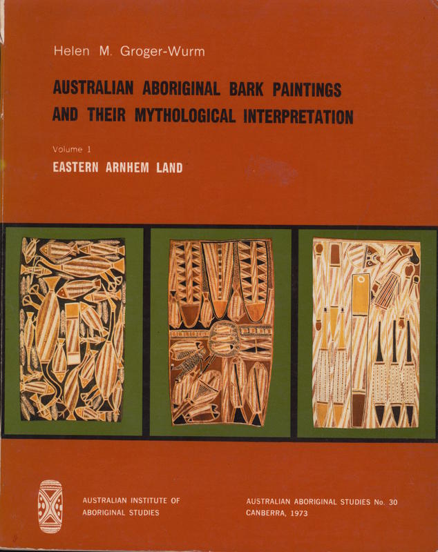 Australian aboriginal bark paintings and their mythological interpretation : volume 1, Eastern Arnhem Land / Helen M. Groger-Wurm cover