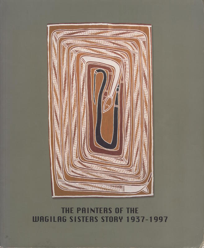 The painters of the Wagilag Sisters story 1937-1997 / editors Wally Caruana, Nigel Lendon cover