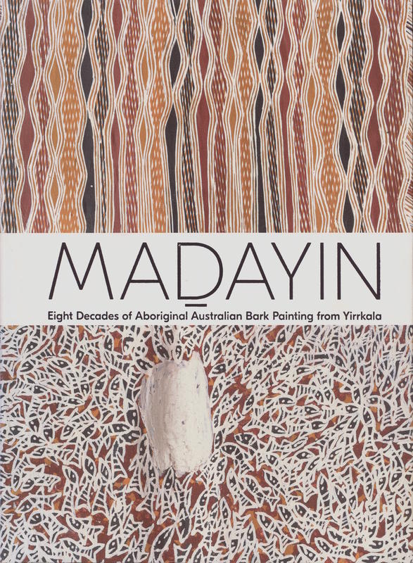Maḏayin : eight decades of Aboriginal Australian bark painting from Yirrkala / edited by Wukun Wanambi, Henry F. Skerritt and Kade McDonald cover