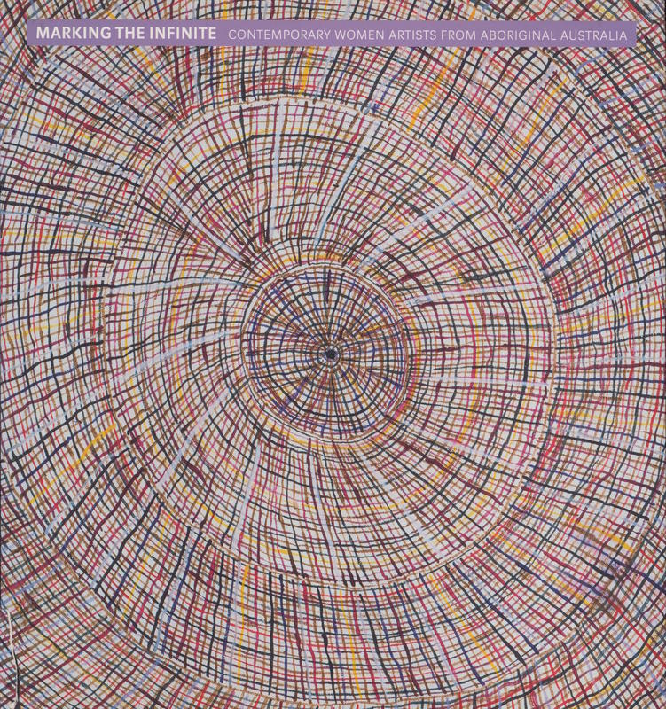 Marking the infinite : contemporary women artists from Aboriginal Australia / edited by Henry F. Skerritt cover