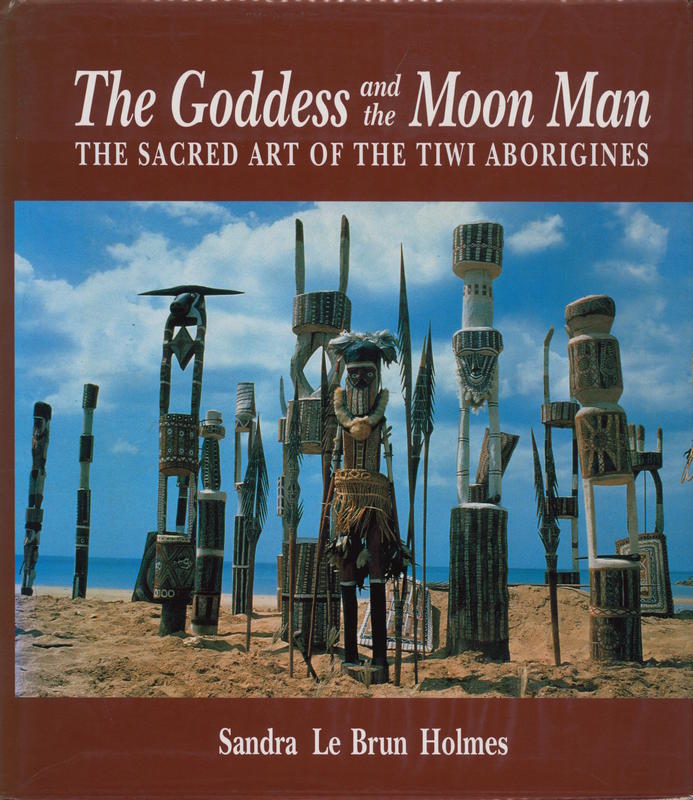 The goddess and the moon man : the sacred art of the Tiwi / Sandra Le Brun Holmes cover