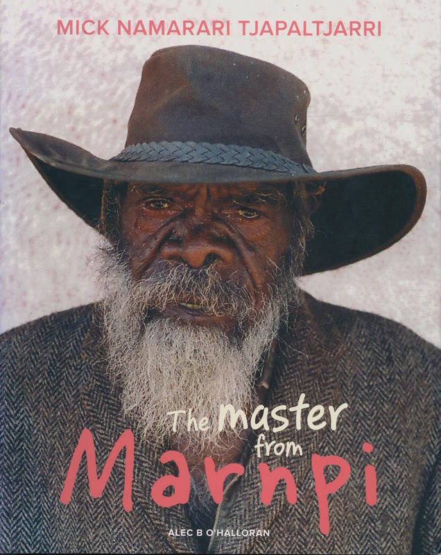 The master from Marnpi : Mick Namarari Tjapaltjarri / Alec B. O'Halloran cover