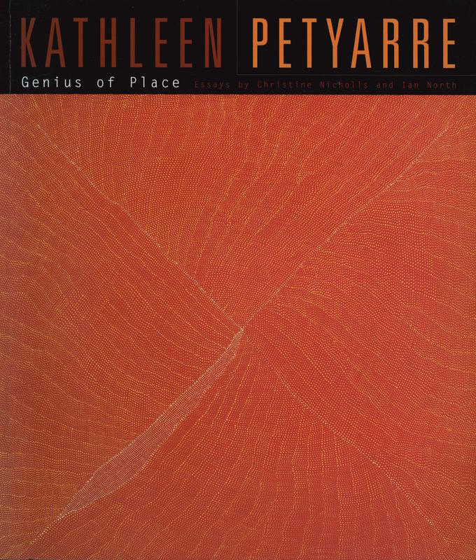 Kathleen Petyarre : genius of place / essays by Christine Nicholls and Ian North cover