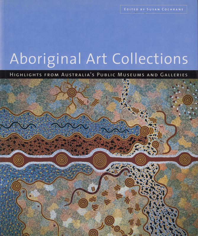Aboriginal art collections : highlights from Australia's public museums and galleries / edited by Susan Cochrane cover