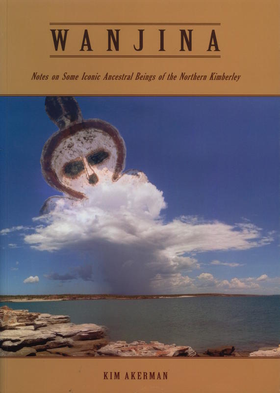 Wanjina : notes on some iconic ancestral beings of the Northern Kimberley / Kim Akerman cover