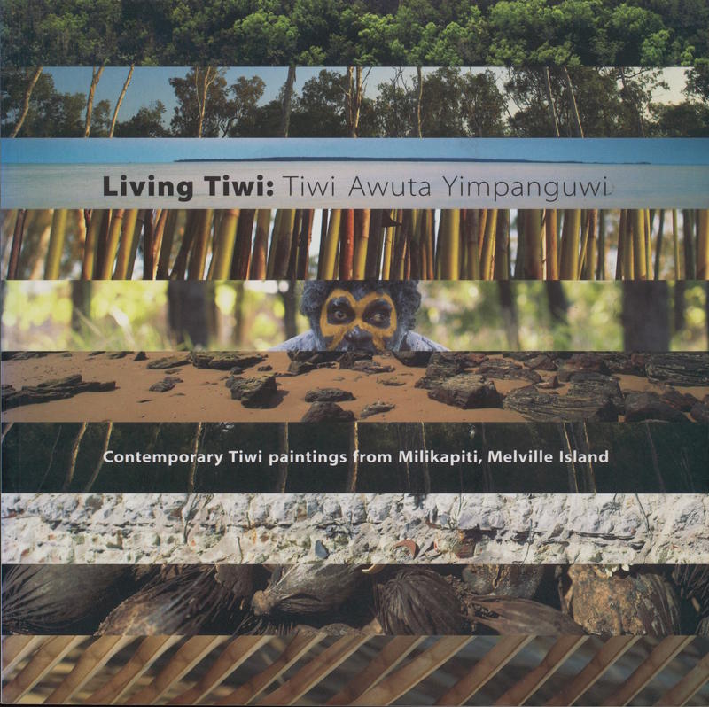 Living Tiwi : Tiwi Awuta Yimpanguwi : contemporary Tiwi paintings from Milikapiti, Melville Island / compiled by Marielle Schwerin cover