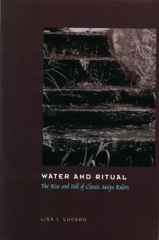 Water and ritual : the rise and fall of Classic Maya rulers / Lisa Lucero cover