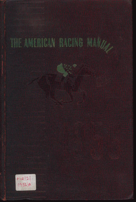 The American racing manual : 1956 Edition : a reference book on thoroughbred racing, with special exclusive features and other comprehensive and authoritative information on all turf subjects, including complete statistics for 1955 / compiled and published by Americas turf authority Daily Racing Form Press ; founded in 1894 ; editor and publisher J. Samuel Periman ; statistical editor A. E. Langmayer cover