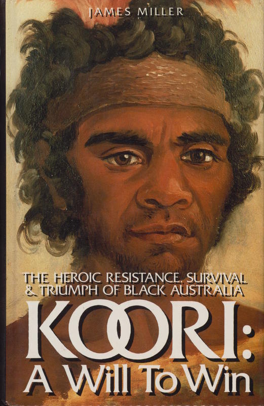 Koori : a will to win – the heroic resistance, survival & triumph of Black Australia / James Miller cover