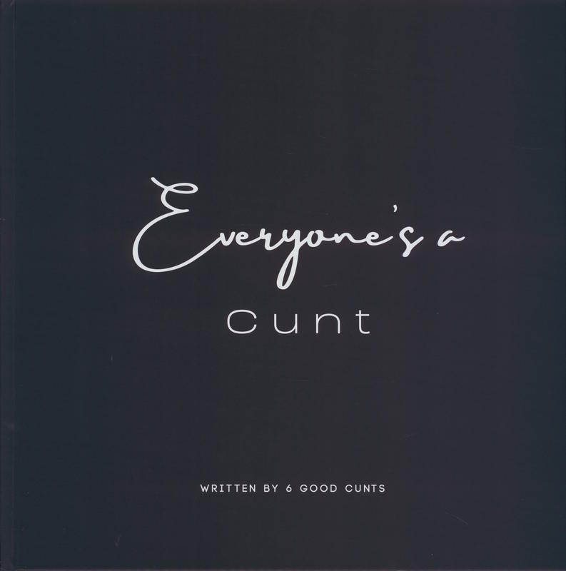 Everyone's a cunt / written by 6 good cunts cover