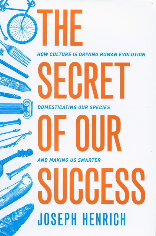 The secret of our success : how culture is driving human evolution, domesticating our species, and making us smarter cover