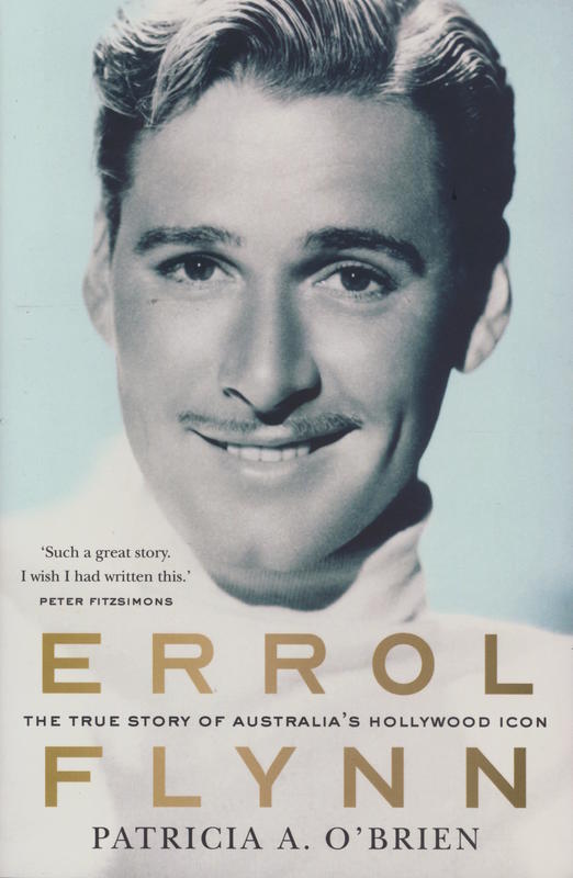 Errol Flynn : the true story of Australia's Hollywood icon cover