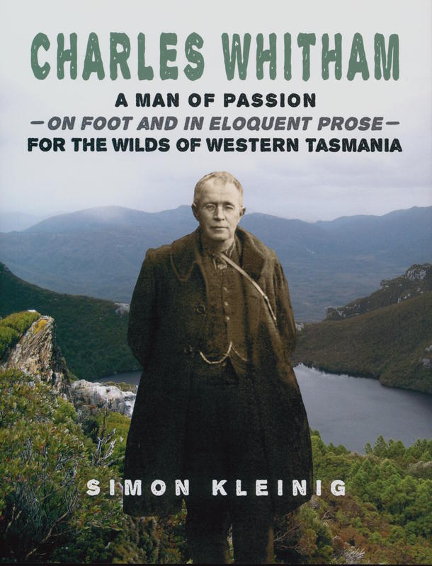 Charles Whitham : a man of passion – on foot and in eloquent prose – for the wilds of Western Tasmania cover