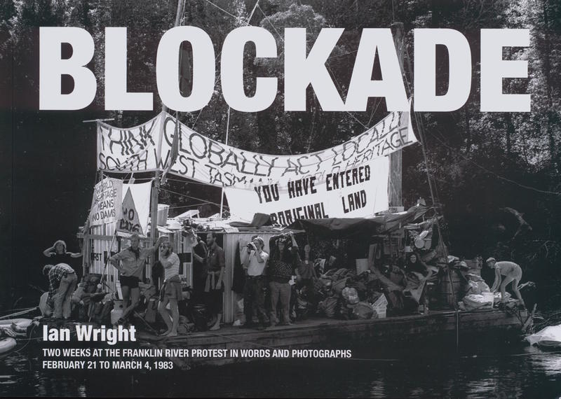 Blockade : two weeks on the Franklin River blockade : one person's account, told in photographs and words, of two weeks on the Franklin River protest between February 21 and March 4 1983 cover