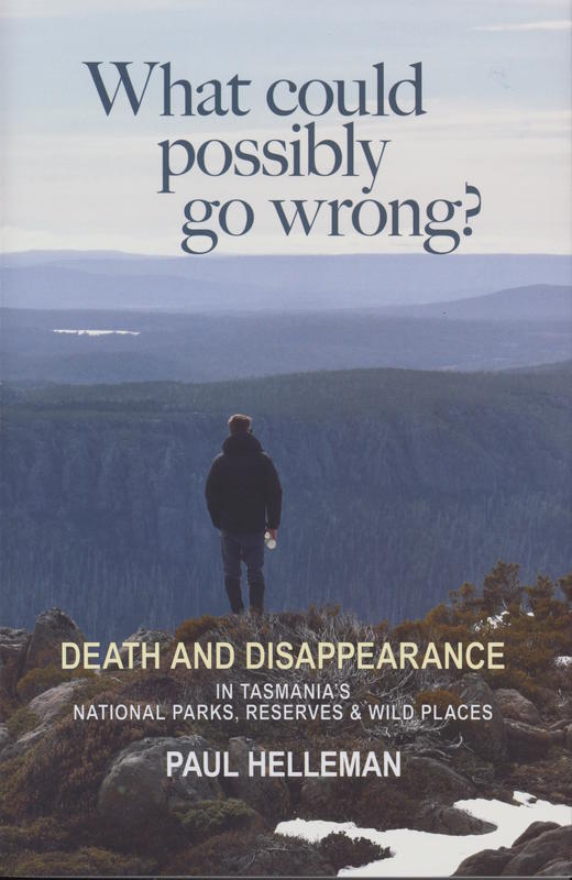 What could possibly go wrong? : death and disappearance in Tasmania's national parks, reserves and wild places cover