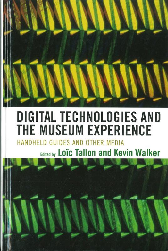 Digital technologies and the museum experience : handheld guides and other media /​ edited by Loïc Tallon and Kevin Walker cover