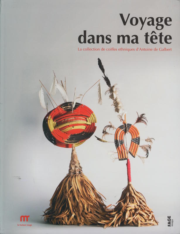 Voyage dans ma tete : la collection de coiffes ethniques d'Antoine de Galbert / Fage and La Maison Rouge cover