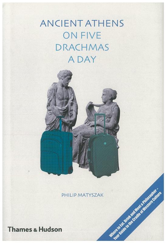 Ancient Athens on five drachmas a day : with 72 illustrations, 14 in colour / Philip Matyszak cover