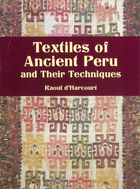 Textiles of ancient Peru and their techniques / by Raoul d'Harcourt ; edited by Grace G. Denny and Carolyn M. Osborne ; translated by Sadie Brown cover