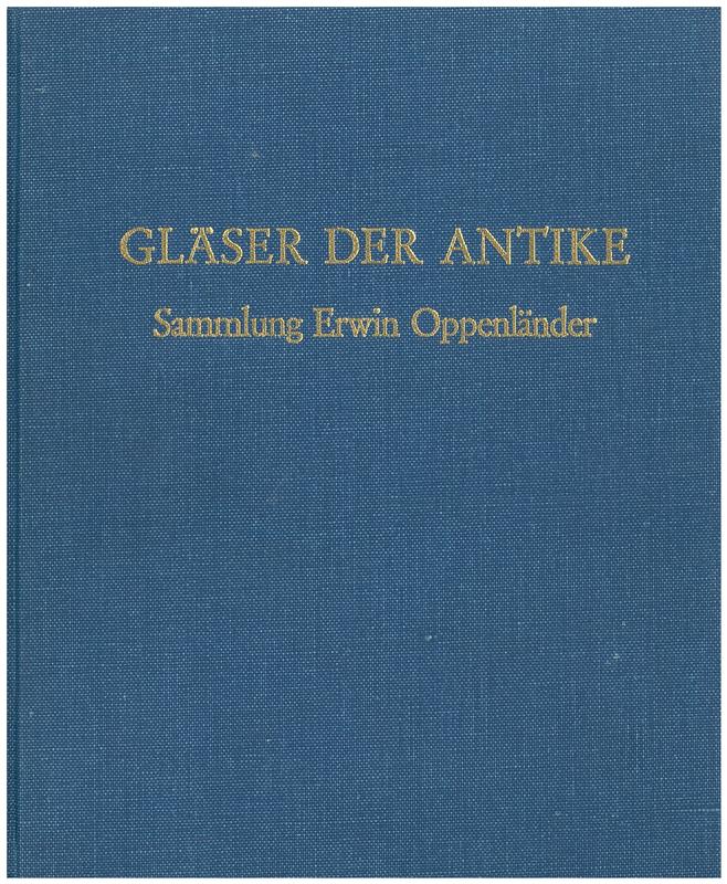 Gläser der Antike : Sammlung Erwin Oppenländer /​ Axel von Saldern, Birgit Nolte, Peter La Baume and Thea Elisabeth Haevernick cover