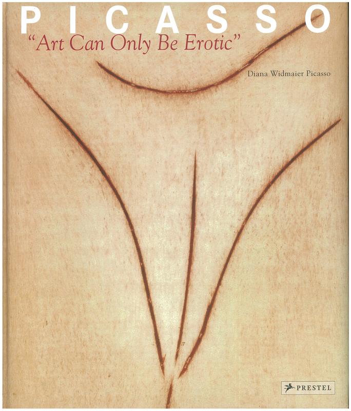 Picasso : art can only be erotic / Diana Widmaier Picasso ; [translated from the French by Paul Aston] cover
