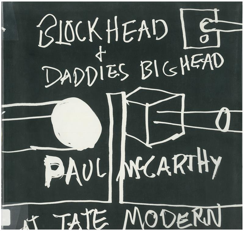 Blockhead and daddies bighead : Paul McCarthy at Tate Modern cover