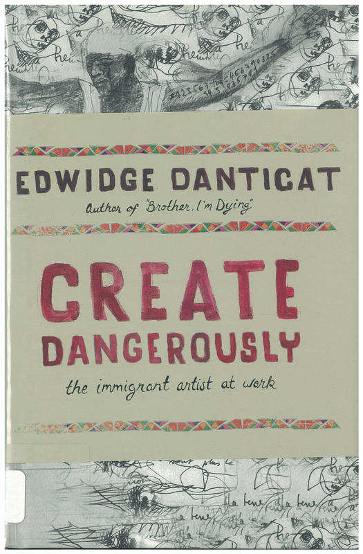 Create dangerously : the immigrant artist at work / Edwidge Danticat cover