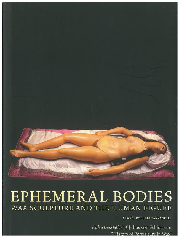 Ephemeral bodies : wax sculpture and the human figure / edited by Roberta Panzanelli cover