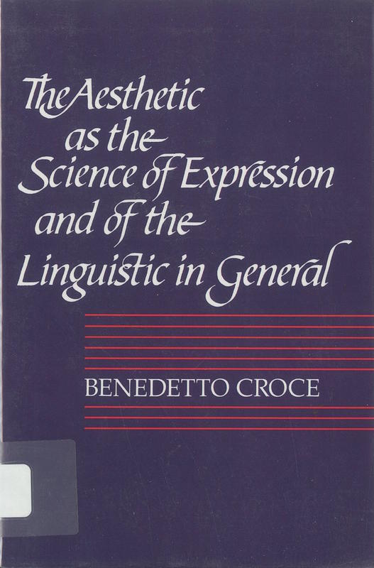 The aesthetic as the science of expression and of the linguistic in general /​ Benedetto Croce ; translated by Colin Lyas cover