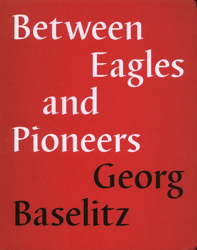 Between eagles and pioneers : Georg Baselitz cover