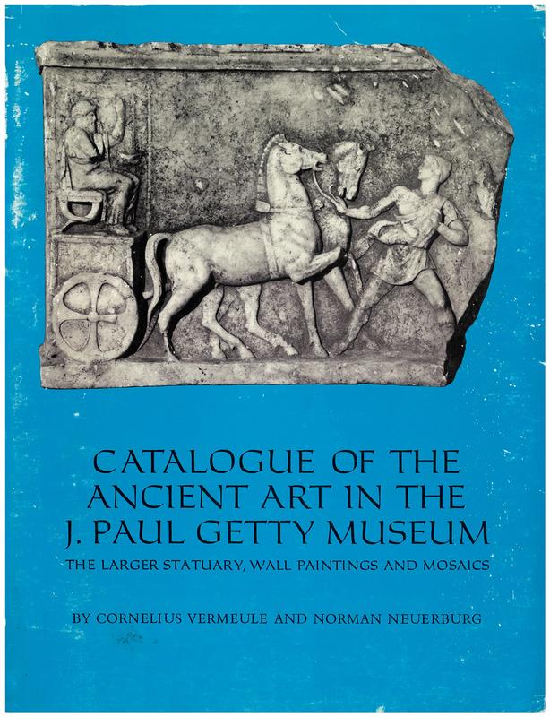 Catalogue of the ancient art in the J. Paul Getty Museum : the larger statuary, wall paintings and mosaics / by Cornelius Vermeule and Norman Neuerburg ; with additional material by Helen Lattimore cover