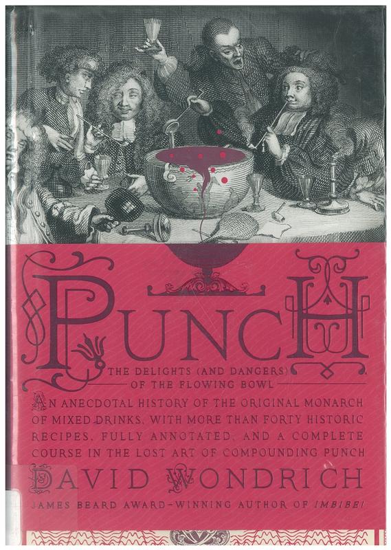 Punch : the delights (and dangers) of the flowing bowl : an anecdotal history of the original monarch of mixed drinks with more than forty historic recipes, fully annotated and a complete course in the lost art of compounding punch / David Wondrich cover