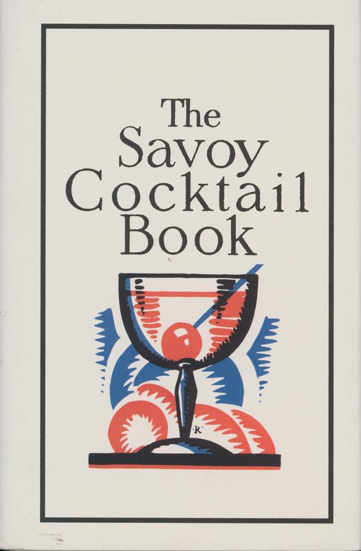The Savoy cocktail book : being in the main a complete compendium of the cocktails, rickeys, daisies, slings, shrubs, smashes, fizzes, juleps, cobblers, fixes and other drinks, known and vastly appreciated in this year of grace 1930, with sundry notes of cover