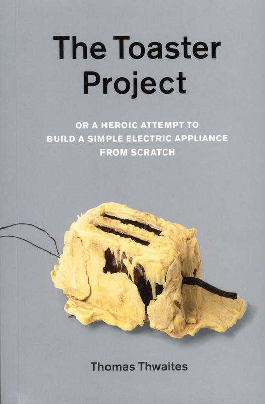 The toaster project : or a heroic attempt to build a simple electric appliance from scratch cover