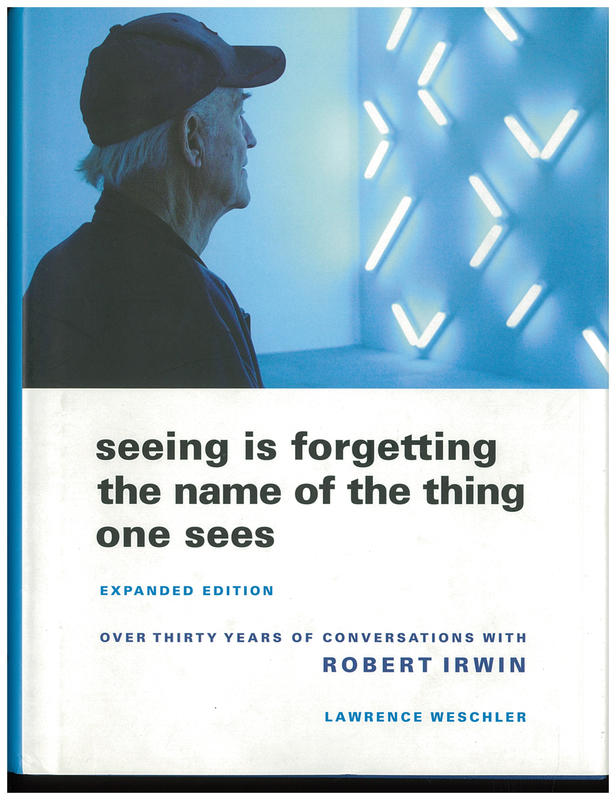 Seeing is forgetting the name of the thing one sees : over thirty years of conversations with Robert Irwin cover