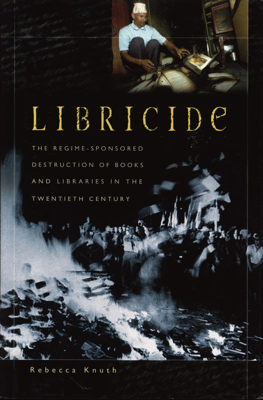 Libricide : the regime-sponsored destruction of books and libraries in the Twentieth Century cover