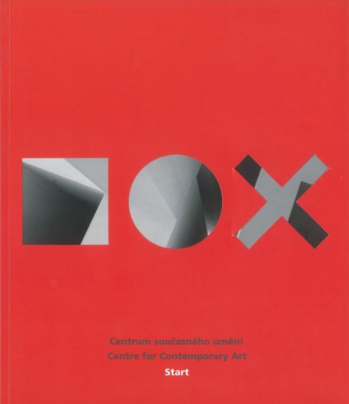 Start / DOX Centre for Contemporary Art = Centrum současného umeni ; [curated by Leoš Válka and Jaroslav Andel] cover