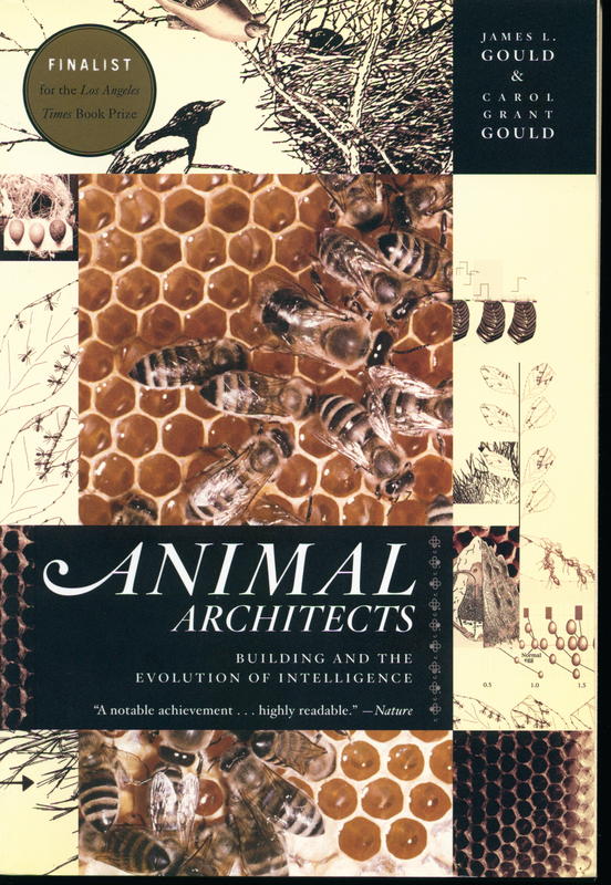 Animal architects : building and the evolution of intelligence / James L. Gould and Carol Grant Gould cover