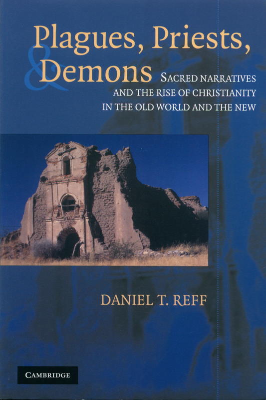 Plagues, priests and demons : sacred narratives and the rise of Christianity in the Old World and the New / Daniel T. Reff cover