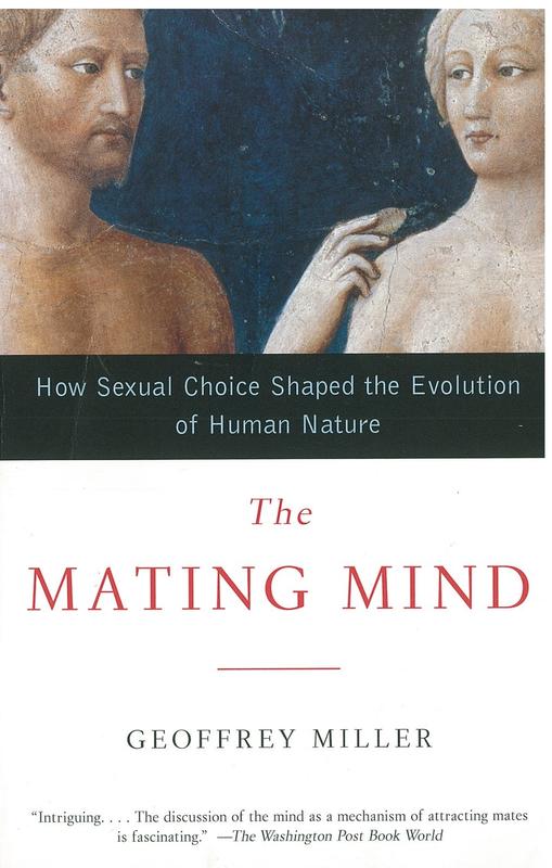 The mating mind : how sexual choice shaped the evolution of human nature cover