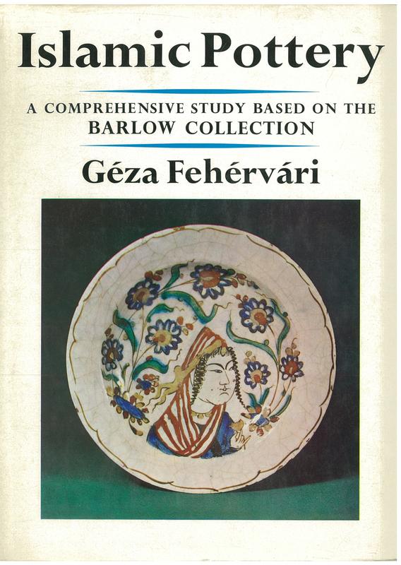 Islamic pottery : a comprehensive study based on the Barlow Collection / Geza Fehervari ; with a foreword by Sir Harry Garner cover