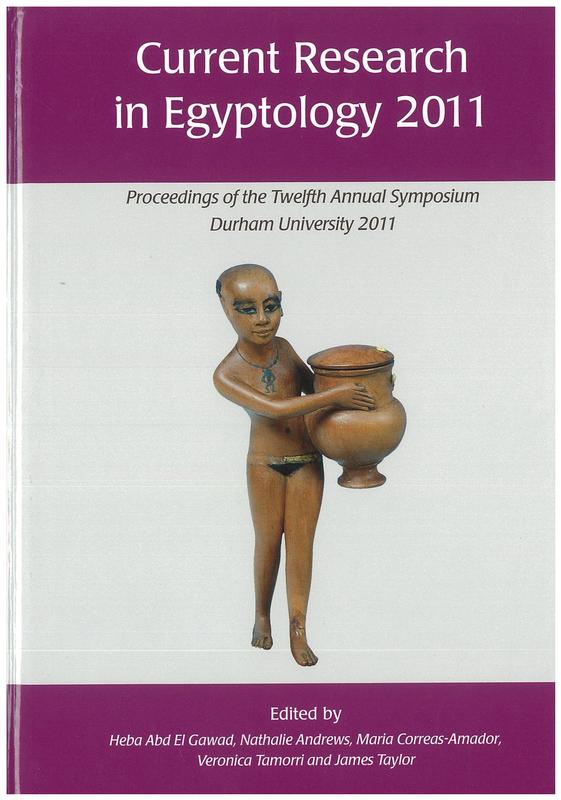 Current Research in Egyptology 2011 : proceedings of the Twelfth Annual Symposium which took place at Durham University, United Kingdom, March 2011 / edited by Heba Abd El Gawad, Nathalie Andrews, Maria Correas-Amador, Veronica Tamorri and James Taylor cover