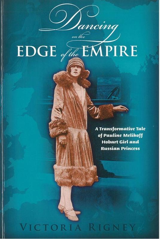 Dancing on the edge of the empire : a transformative tale of Pauline Melikoff, Hobart girl and Russian princess / Victoria Rigney cover